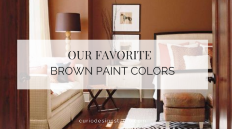 OUR FAVORITE BROWN PAINT COLORS Curio Design Studio