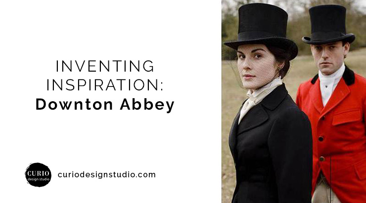 INVENTING INSPIRATION : Downton Abbey