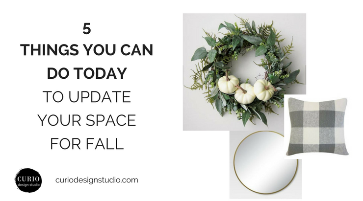 5 THINGS YOU CAN DO TODAY TO UPDATE YOUR SPACE FOR FALL
