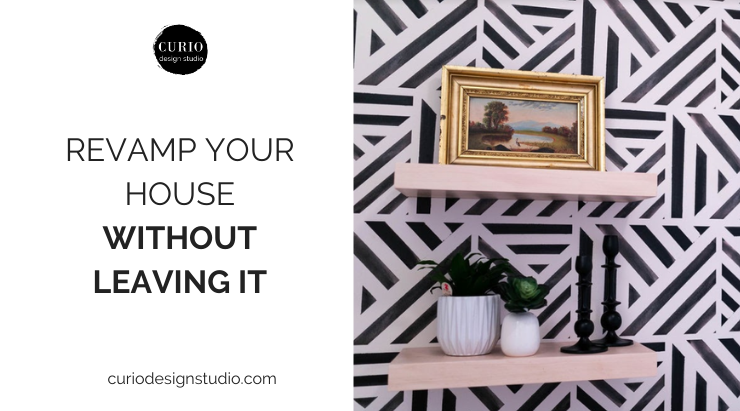 REVAMP YOUR HOUSE (WITHOUT LEAVING IT)