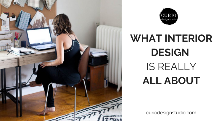 WHAT INTERIOR DESIGN IS REALLY ALL ABOUT…