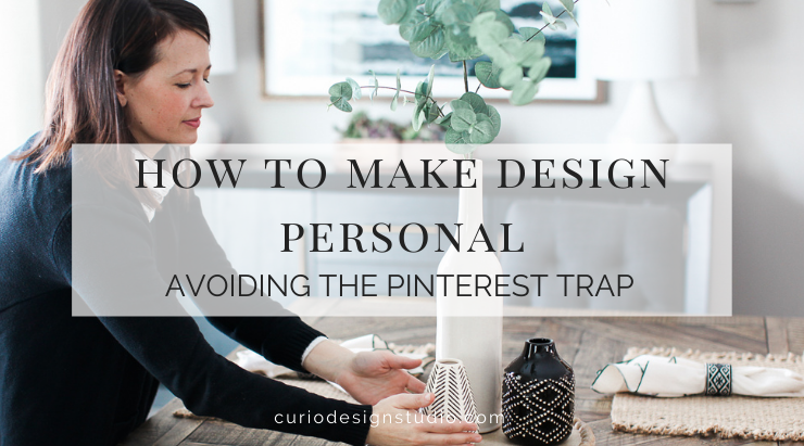 HOW TO MAKE DESIGN PERSONAL: AVOIDING THE PINTEREST TRAP