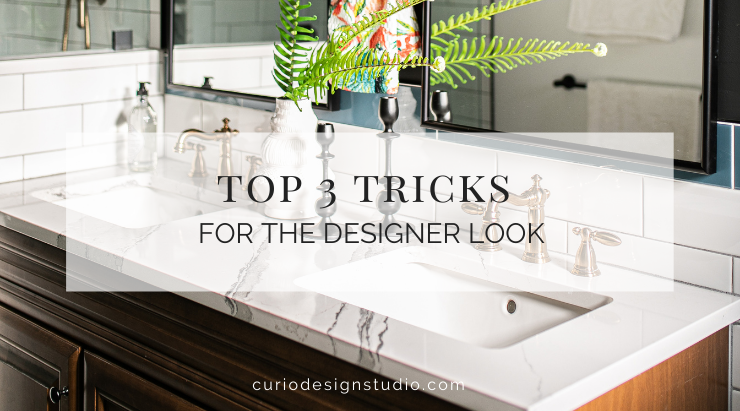 TOP 3 TRICKS FOR THAT DESIGNER LOOK