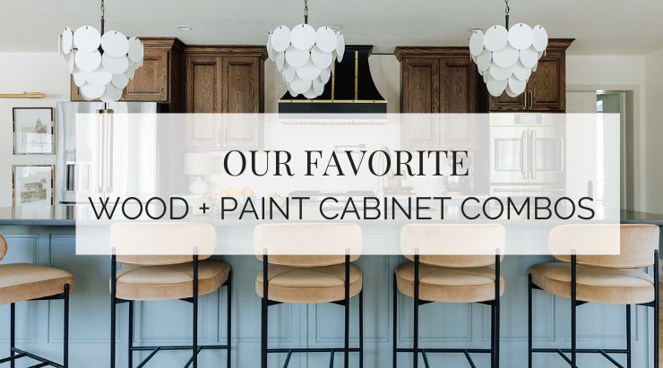 OUR FAVORITE WOOD + PAINT COMBOS FOR KITCHENS